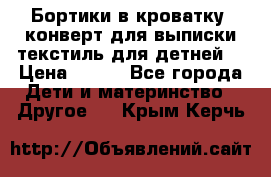 Бортики в кроватку, конверт для выписки,текстиль для детней. › Цена ­ 300 - Все города Дети и материнство » Другое   . Крым,Керчь